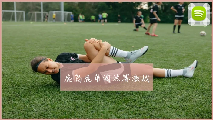 鹿岛鹿角淘汰赛激战