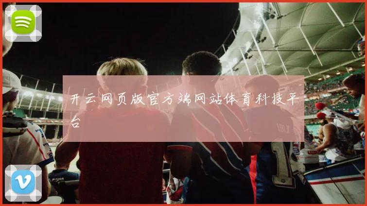 开云网页版官方端网站体育科技平台