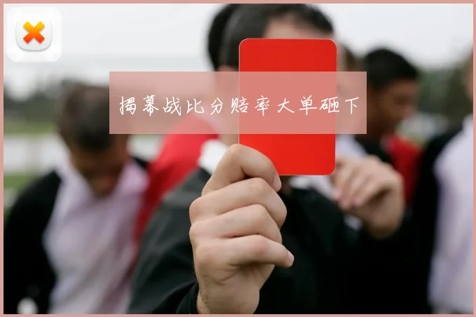 揭幕战比分赔率大单砸下