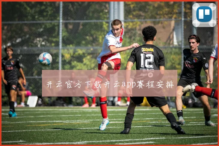 开云官方下载开云app赛程安排