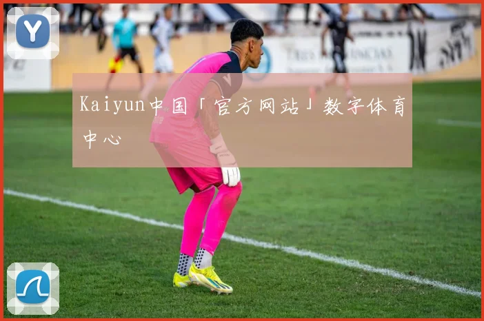 Kaiyun中国「官方网站」数字体育中心