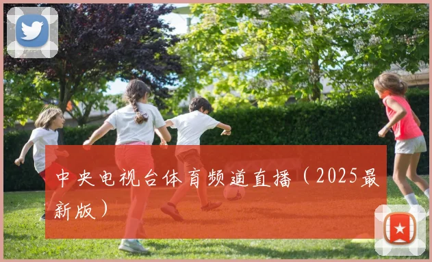 中央电视台体育频道直播（2025最新版）