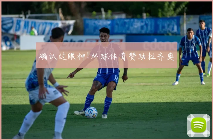 确认过眼神!环球体育赞助拉齐奥