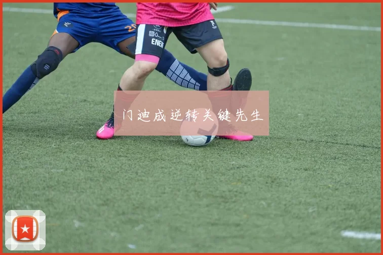 门迪成逆转关键先生