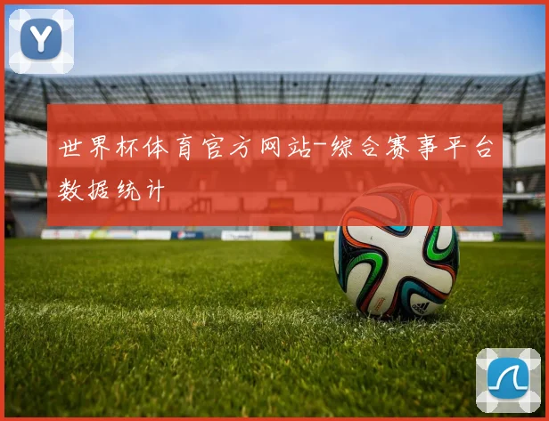 世界杯体育官方网站-综合赛事平台数据统计