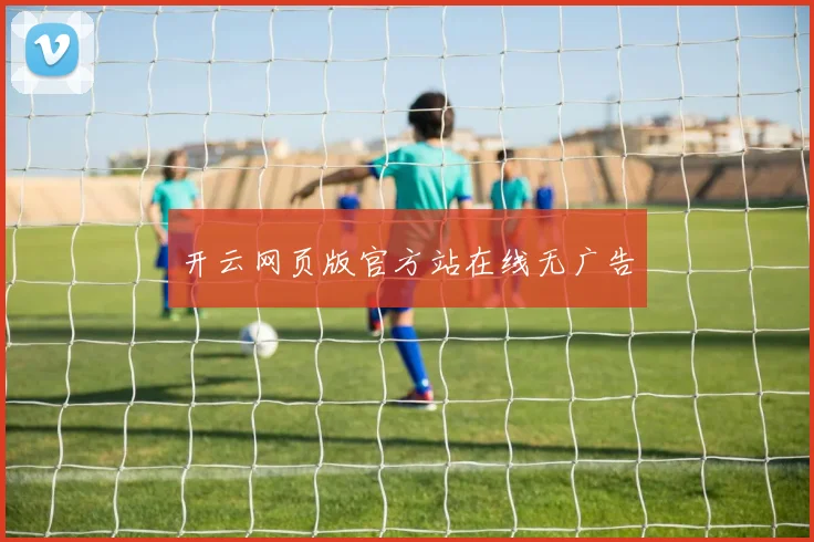 开云网页版官方站在线无广告