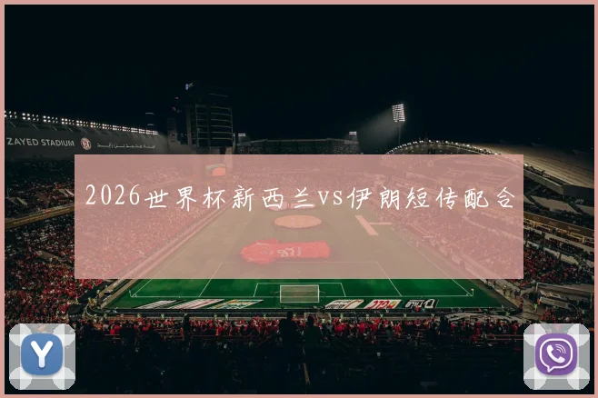 2026世界杯新西兰vs伊朗短传配合