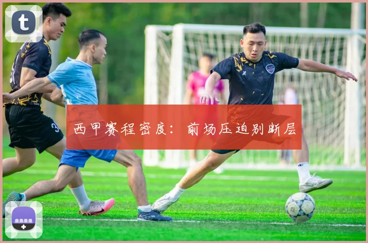 西甲赛程密度：前场压迫别断层